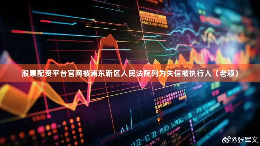 股票配资平台官网被浦东新区人民法院列为失信被执行人（老赖）
