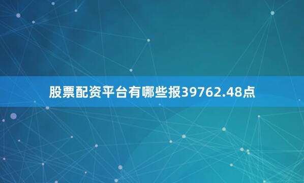 股票配资平台有哪些报39762.48点