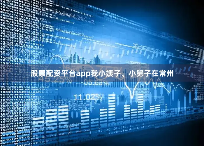 股票配资平台app我小姨子、小舅子在常州