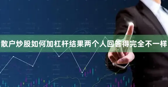 散户炒股如何加杠杆结果两个人回答得完全不一样