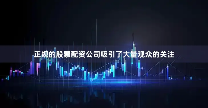 正规的股票配资公司吸引了大量观众的关注