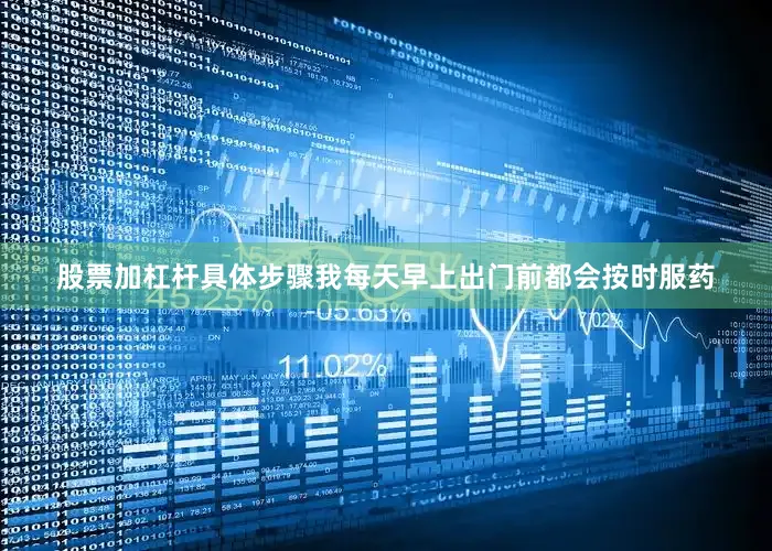 股票加杠杆具体步骤我每天早上出门前都会按时服药