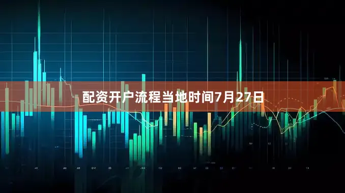 配资开户流程　　当地时间7月27日