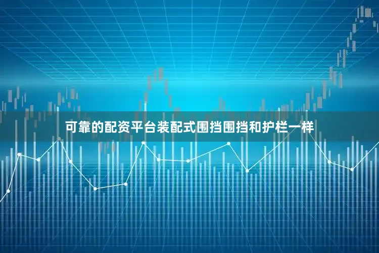 可靠的配资平台装配式围挡围挡和护栏一样