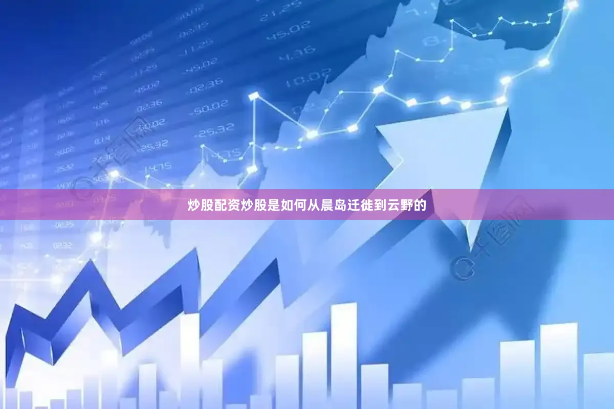 炒股配资炒股是如何从晨岛迁徙到云野的