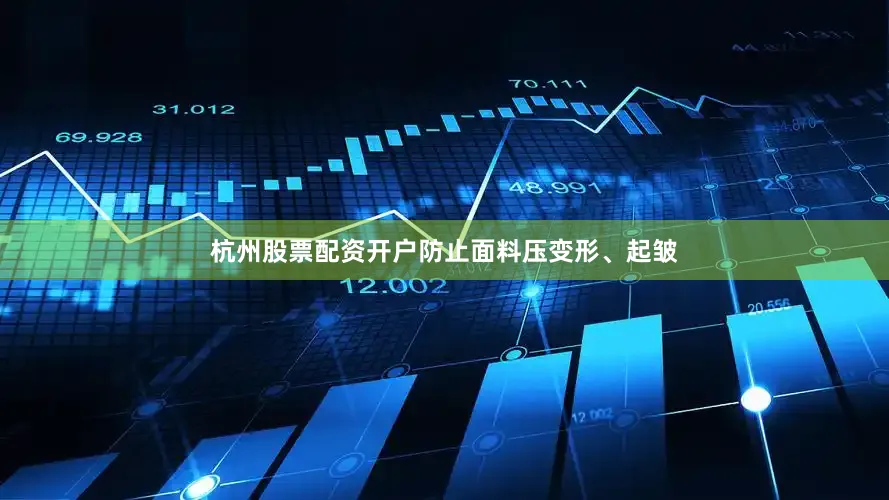 杭州股票配资开户防止面料压变形、起皱