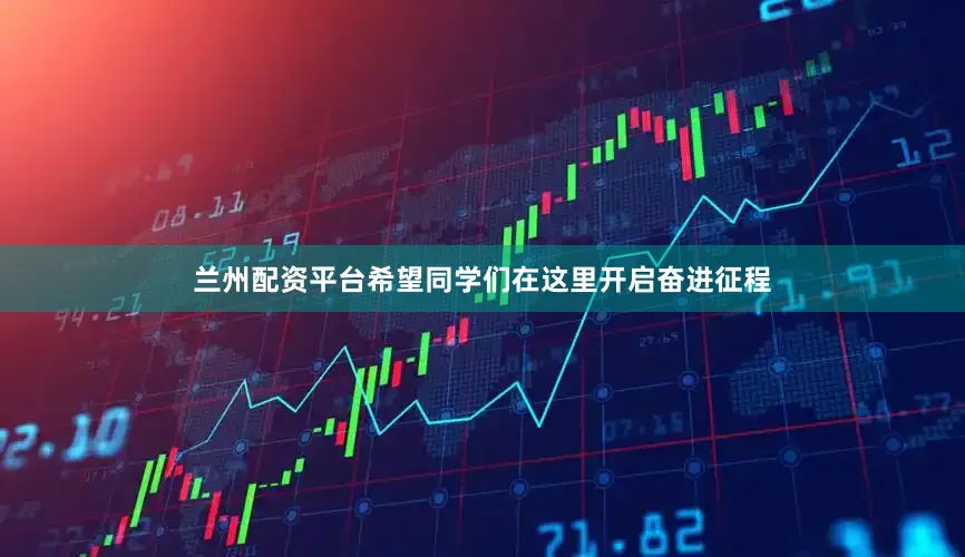 兰州配资平台希望同学们在这里开启奋进征程