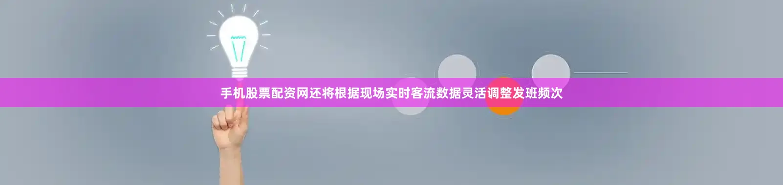 手机股票配资网还将根据现场实时客流数据灵活调整发班频次